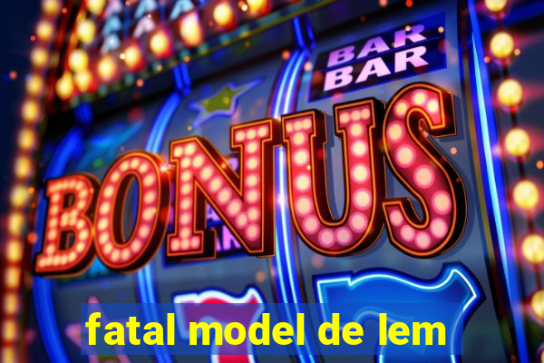 fatal model de lem