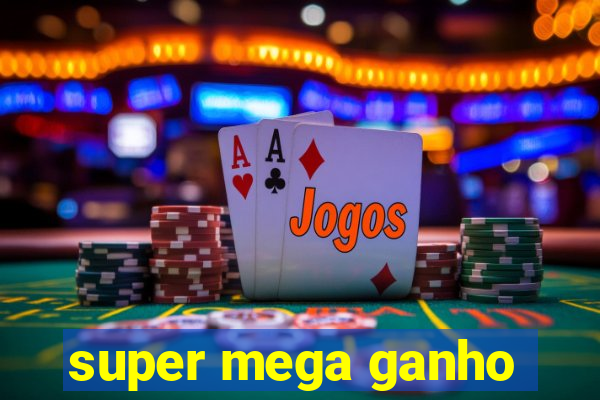 super mega ganho