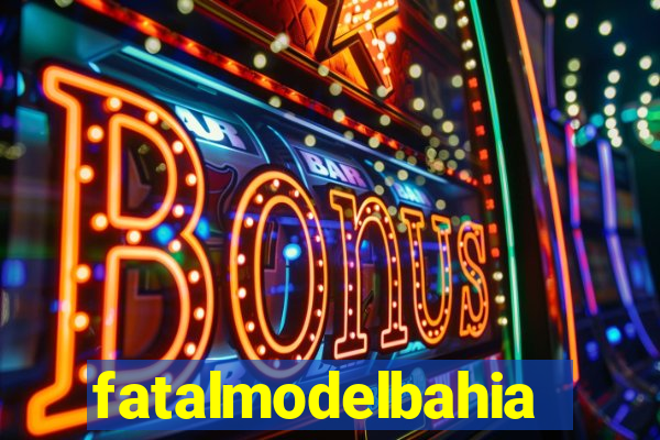 fatalmodelbahia