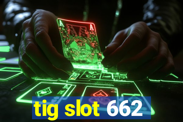 tig slot 662