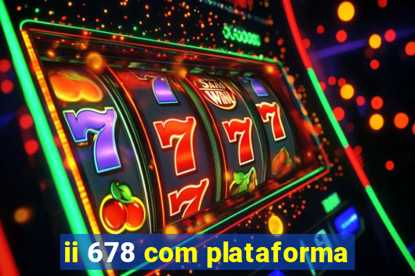 ii 678 com plataforma