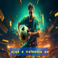 ajax x valencia ao vivo futemax