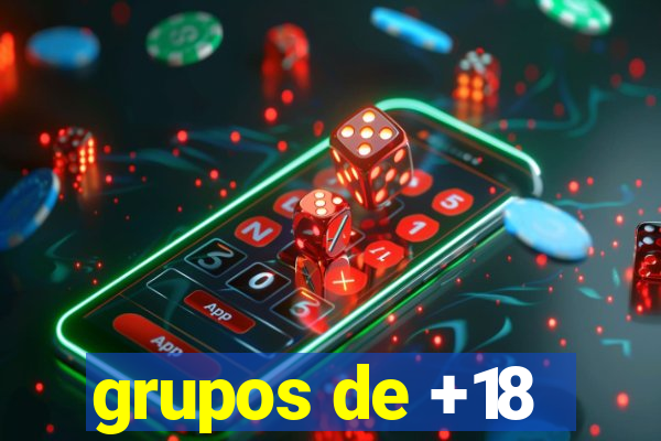 grupos de +18