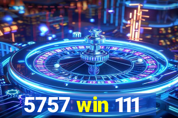 5757 win 111