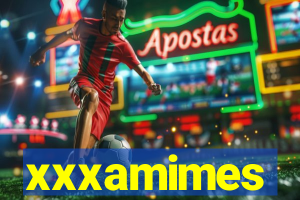 xxxamimes