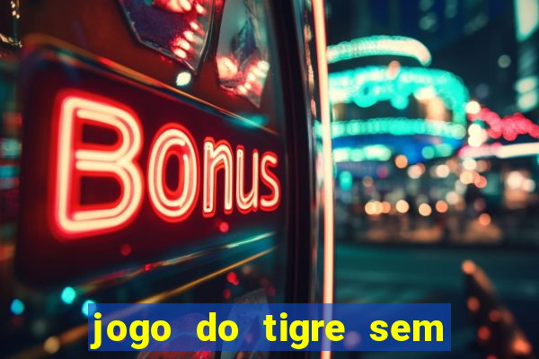jogo do tigre sem deposito minimo