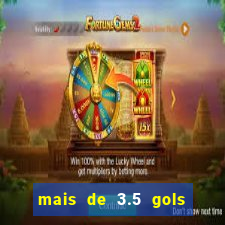 mais de 3.5 gols o que significa