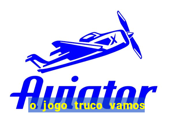 o jogo truco vamos paga mesmo