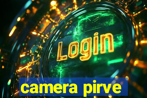 camera pirve