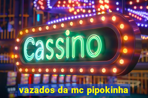 vazados da mc pipokinha