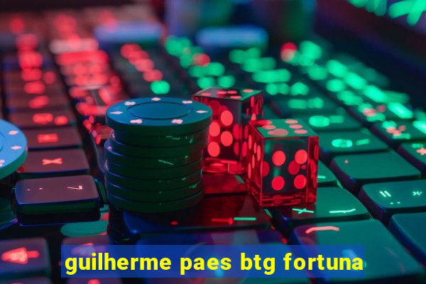 guilherme paes btg fortuna