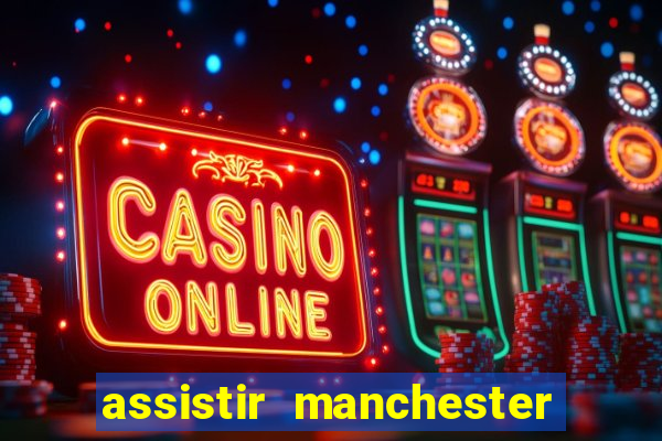 assistir manchester united ao vivo futemax