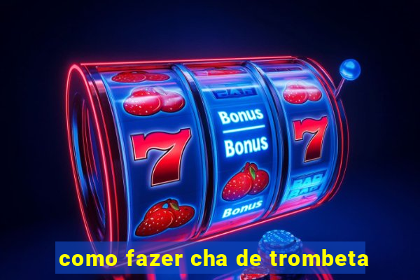 como fazer cha de trombeta