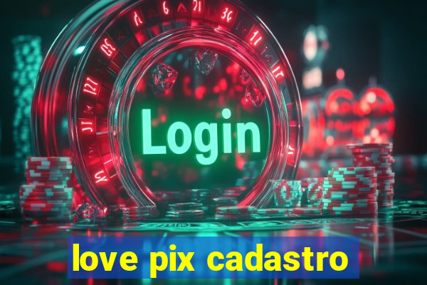 love pix cadastro