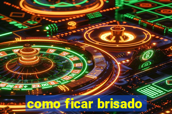 como ficar brisado