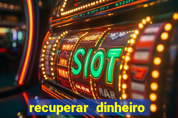 recuperar dinheiro perdido na betano
