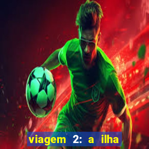 viagem 2: a ilha misteriosa filme completo dublado