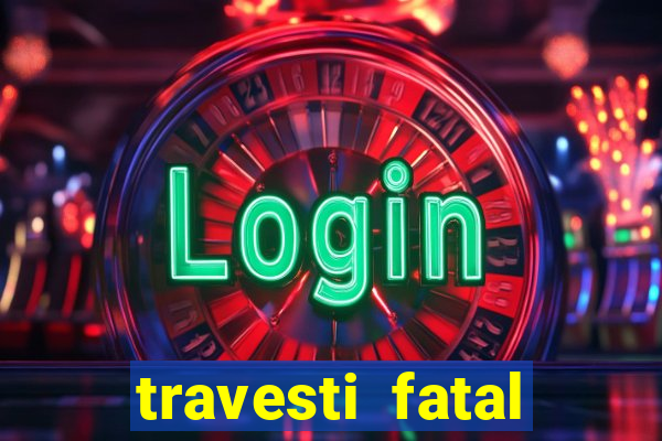travesti fatal porto alegre