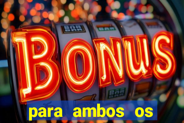 para ambos os times marcam 1 e 2 tempo