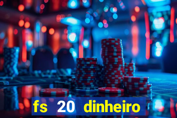 fs 20 dinheiro infinito download