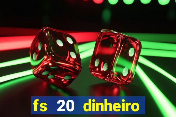 fs 20 dinheiro infinito download