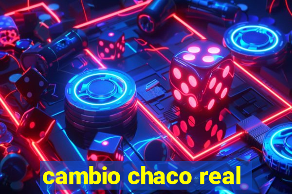 cambio chaco real