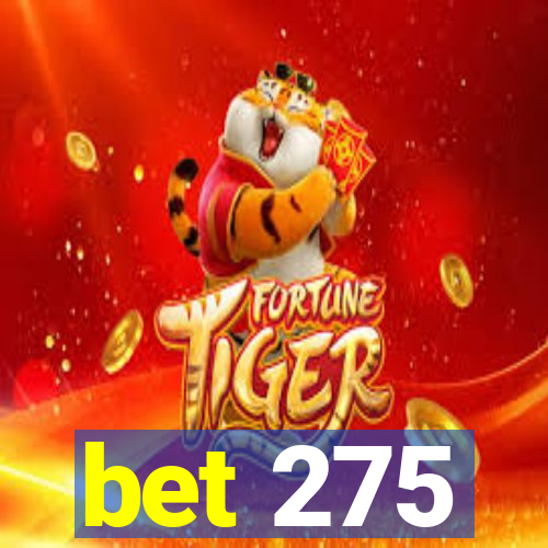 bet 275
