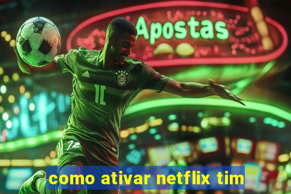 como ativar netflix tim