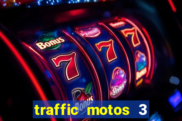 traffic motos 3 dinheiro infinito