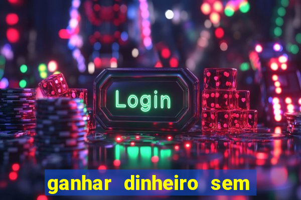 ganhar dinheiro sem depositar nada
