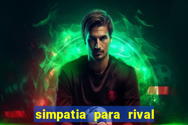 simpatia para rival ir embora para outra cidade