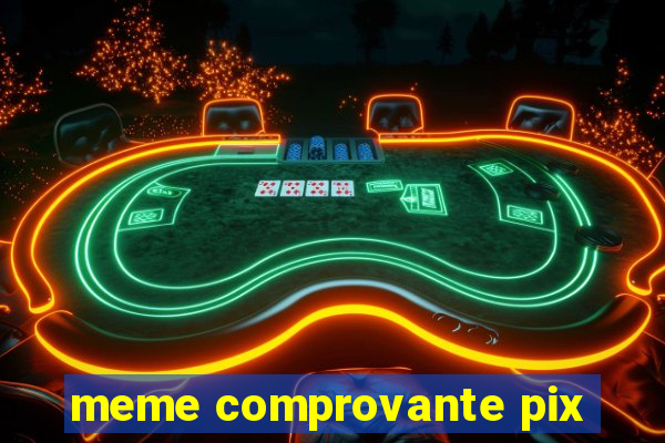meme comprovante pix