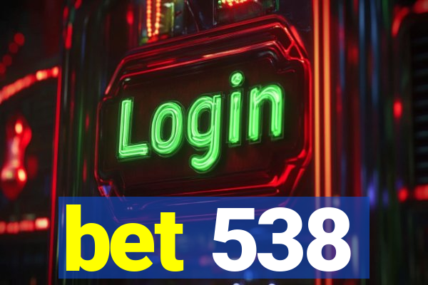 bet 538