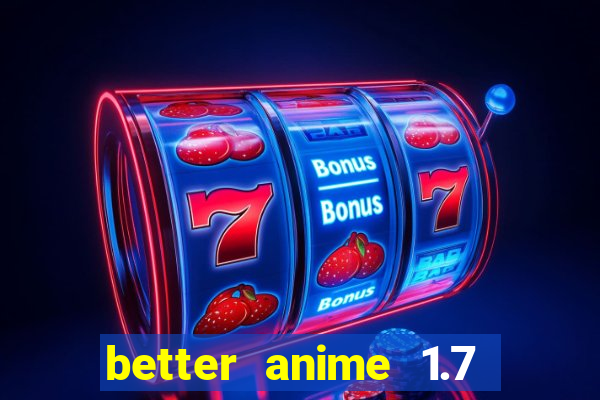 better anime 1.7 apk download