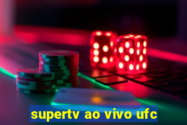 supertv ao vivo ufc