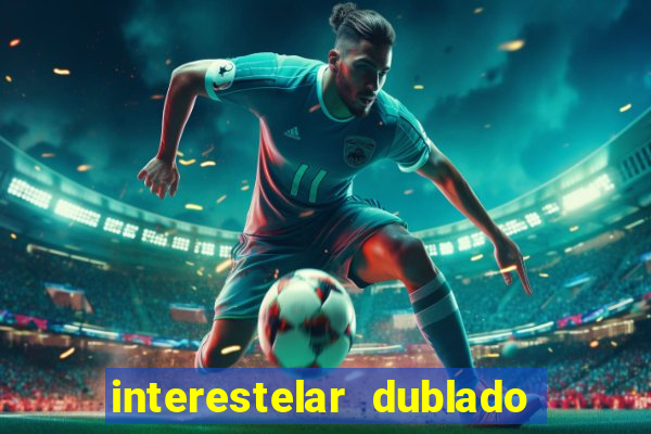 interestelar dublado 4k interestelar filme completo dublado