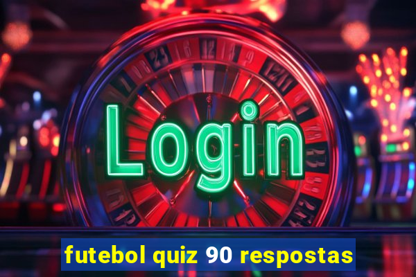 futebol quiz 90 respostas