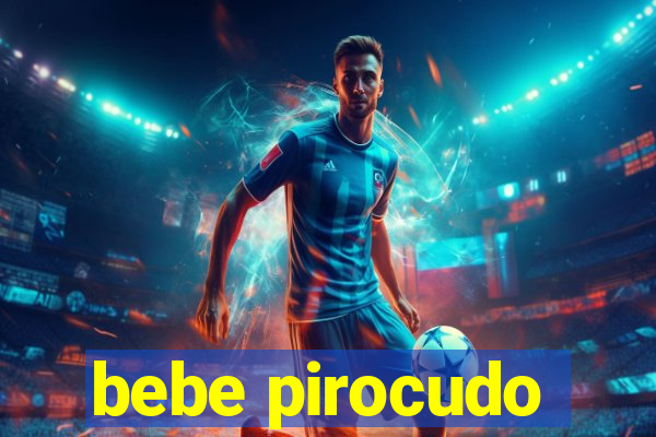 bebe pirocudo