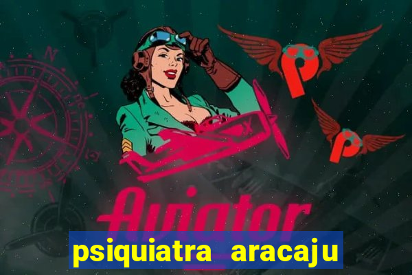 psiquiatra aracaju rua bahia