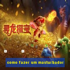 como fazer um masturbador