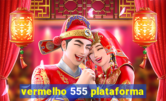 vermelho 555 plataforma