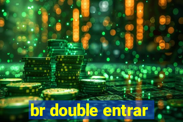 br double entrar