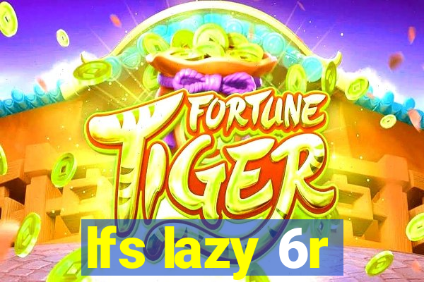 lfs lazy 6r