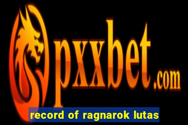 record of ragnarok lutas