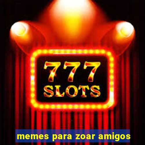 memes para zoar amigos