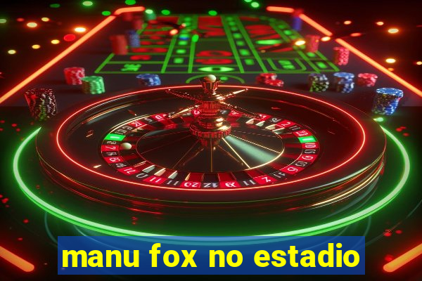 manu fox no estadio