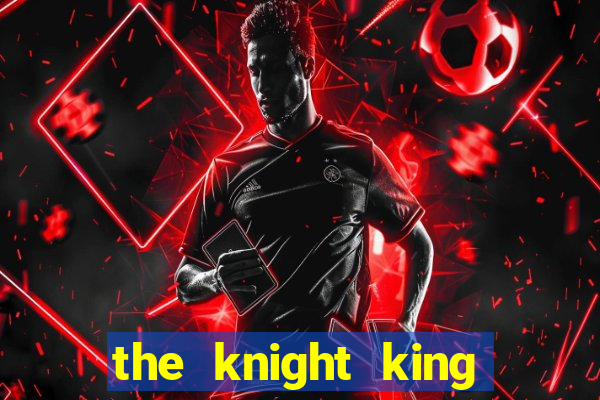 the knight king who returned with a god pt br