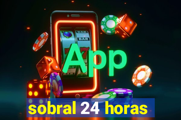 sobral 24 horas