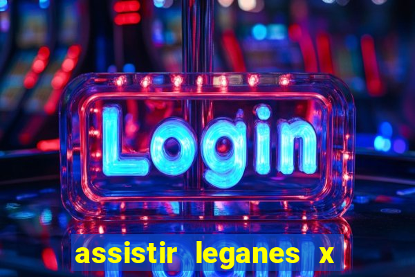 assistir leganes x real madrid ao vivo online gratis