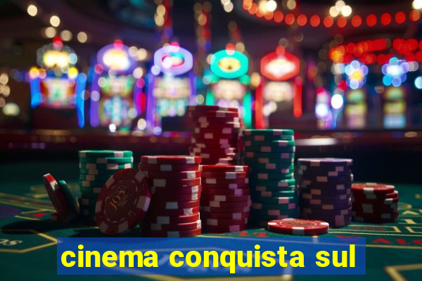cinema conquista sul
